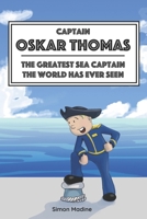 Captain Oskar Thomas: The Greatest Sea Captain the World Has Ever Seen 0956710891 Book Cover