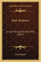 Free to Serve, a Tale of Colonial New York 1146257279 Book Cover