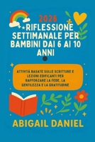 2026 RIFLESSIONE SETTIMANALE PER BAMBINI DAI 6 AI 10 ANNI: Attività basate sulle Scritture e lezioni edificanti per rafforzare la fede, la gentilezza e la gratitudine B0FT8ZHGPH Book Cover