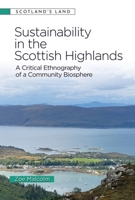 Sustainability in the Scottish Highlands: A Critical Ethnography of a Community Biosphere (Scotland's Land) 1399556525 Book Cover
