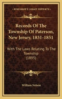 Records Of The Township Of Paterson, New Jersey, 1831-1851: With The Laws Relating To The Township 1120688809 Book Cover