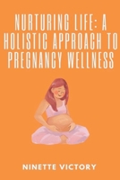 Nurturing Life: A Holistic Approach to Pregnancy Wellness B0CTRTW98Y Book Cover