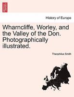 Wharncliffe, Worley, and the Valley of the Don. Photographically illustrated. 1241088160 Book Cover