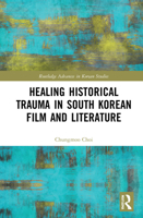 Healing Historical Trauma in South Korean Film and Literature 0367650371 Book Cover