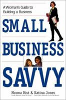 Small Business Savvy: A Woman's Guide to Building a Business 1580625681 Book Cover