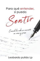 Para que entender, si puedo sentir: Cuando la vida se convierte en verso y prosa B0BFV1TSVX Book Cover