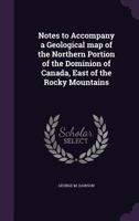 Notes to Accompany a Geological Map of the Northern Portion of the Dominion of Canada, East of the Rocky Mountains 1175564087 Book Cover