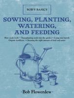 Sowing, Planting, Watering, and Feeding 161608636X Book Cover
