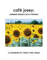Café Josey: Summer Brunch with Friends: A Cookbook by Terri Lynn James 1717962289 Book Cover