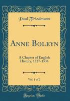 Anne Boleyn V1: A Chapter Of English History, 1527-1536 1165933721 Book Cover