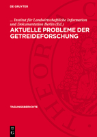 Aktuelle Probleme Der Getreideforschung: Wissenschaftliche Vortragstagung Im Institut Für Getreideforschung Bernburg-Hadmersleben Der Akademie Der Lan 3112713540 Book Cover