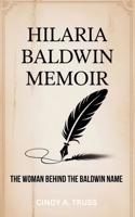 HILARIA BALDWIN MEMOIR: The Woman behind the Baldwin Name B0F7G81GJQ Book Cover