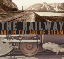 RAILWAY: Art in the Age of Steam (Nelson-Atkins Museum of Art) 0300138784 Book Cover