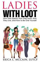 Ladies With Loot: How They Spend, How They Save, How They Live, and How To Be One Yourself 1939758696 Book Cover