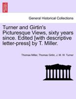 Turner and Girtin's Picturesque Views, sixty years since. Edited [with descriptive letter-press] by T. Miller. 1241598983 Book Cover