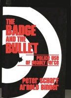 The Badge and the Bullet: Police Use of Deadly Force 0275917789 Book Cover