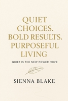 Quiet Choices. Bold Results. Purposeful Living. B0FGY4SQ5J Book Cover