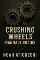 CRUSHING WHEELS: MANMADE CHAINS B0GGBR9B76 Book Cover