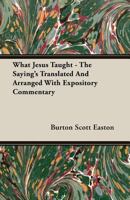 What Jesus Taught The Saying S Translated And Arranged With Expository Commentary 1340918153 Book Cover