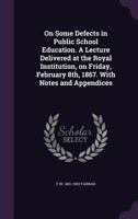 On Some Defects In Public School Education: A Lecture Delivered At The Royal Institution, On Friday, February 8th, 1867 1530873215 Book Cover