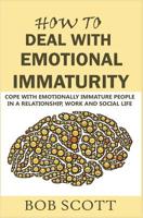 How to Deal with Emotional Immaturity: Cope with Emotionally Immature People in A Relationship, Work and Social Life 1072849879 Book Cover