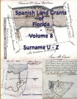 Spanish Land Grants of Florida - Volume 8 1304201023 Book Cover