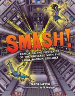 Smash!: Exploring the Mysteries of the Universe with the Large Hadron Collider 1512430706 Book Cover