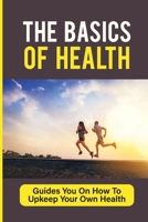 The Basics Of Health: Guides You On How To Upkeep Your Own Health: Creating Healthy Habits null Book Cover