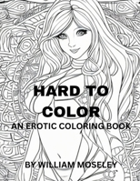 HARD TO COLOR: AN EROTIC COLORING BOOK B0CFCTQC2T Book Cover