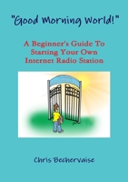 Good Morning World! - A Beginner's Guide to Starting Your Own Internet Radio Station 129106642X Book Cover