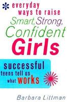 Everyday Ways to Raise Smart, Strong, Confident Girls: Successful Teens Tell Us What Works 0312209738 Book Cover