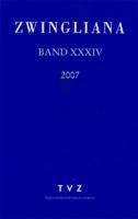 Zwingliana. Beitrage Zur Geschichte Zwinglis, Der Reformation Und Des Protestantismus in Der Schweiz / Band 34: Jg. 2007 3290174867 Book Cover