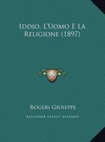 Iddio, L'Uomo E La Religione (1897) 1120430917 Book Cover
