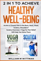 Achieve Healthy Well-Being: Acute or Chronic Pain in the Back, Neck, Head, Sciatica, Shoulders? Sciatica Exercises + Yoga for Pain Relief Will Help You Solve Them 1803340118 Book Cover