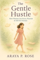 The Gentle Hustle: How Women Can Focus, Flourish & Still Feel Human B0FNR27BRT Book Cover