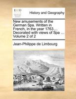 New amusements of the German Spa. Written in French, in the year 1763.... Decorated with views of Spa ... Volume 2 of 2 1140687395 Book Cover