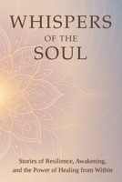 Whispers of the Soul: Stories of Resilience, Awakening, and the Power of Healing from Within B0FDQ7WRJ3 Book Cover