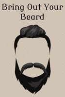 Bring Out Your Beard!: A 100-Page Beard and Mustache Grooming Log Book 1728953472 Book Cover