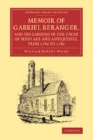 Memoir Of Gabriel Beranger: And His Labours In The Cause Of Irish Art And Antiquities, From 1760 To 1780 1018744584 Book Cover