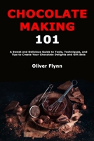 Chocolate Making 101: Beginner's Guide to Techniques and Tools Needed to Make Delicious Homemade Chocolate Which You Can Enjoy Yourself, Use as Gifts or Sell to Make Some Extra Cash B0DY59D2FX Book Cover