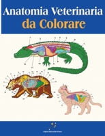 Anatomia Veterinaria da Colorare: Per lo Studio di Animali Domestici, Selvatici e Marini | Regalo Perfetto Per Gli Studenti di Medicina Veterinaria B08XXZXR84 Book Cover