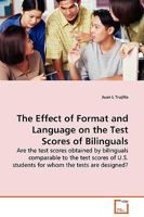 The Effect of Format and Language on the Test Scores of Bilinguals: Are the test scores obtained by bilinguals comparable to the test scores of U.S. students for whom the tests are designed? 3639127870 Book Cover