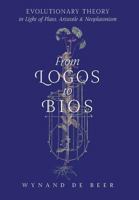 From Logos to Bios: Evolutionary Theory in Light of Plato, Aristotle & Neoplatonism 162138344X Book Cover