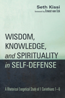 Wisdom, Knowledge, and Spirituality in Self-defense: A Rhetorical Exegetical Study of 1 Corinthians 1–6 1532662300 Book Cover