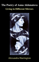 The Poetry of Anna Akhmatova: Living in Different Mirrors (Anthem Russian and Slavonic Studies) 1843312220 Book Cover