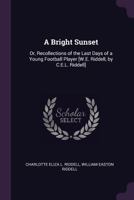 A Bright Sunset: Or, Recollections of the Last Days of a Young Football Player [W.E. Riddell, by C.E.L. Riddell] 1377826848 Book Cover