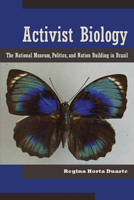 Activist Biology: The National Museum, Politics, and Nation Building in Brazil 081653201X Book Cover