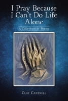 I Pray Because I Can't Do Life Alone: A Collection of Poems 1098078675 Book Cover