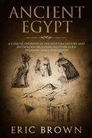 Ancient Egypt: A Concise Overview of the Egyptian History and Mythology Including the Egyptian Gods, Pyramids, Kings and Queens (Ancient History) 1951103114 Book Cover