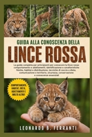 GUIDA ALLA CONOSCENZA DELLA LINCE ROSSA: La guida completa per principianti per conoscere la lince rossa: comportamento e adattamenti, ... e conoscenze essenziali (Italian Edition) B0H5RPH7MX Book Cover